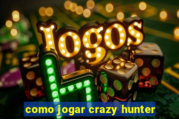 como jogar crazy hunter